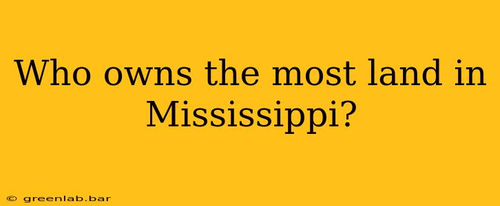 Who owns the most land in Mississippi?