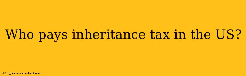 Who pays inheritance tax in the US?