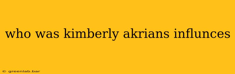 who was kimberly akrians influnces