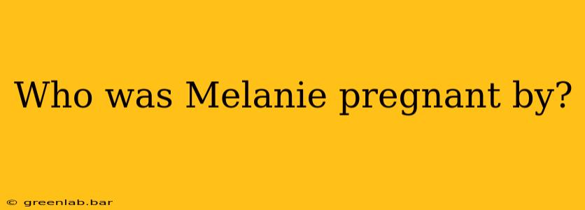 Who was Melanie pregnant by?