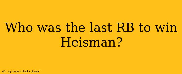 Who was the last RB to win Heisman?