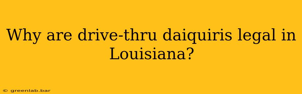 Why are drive-thru daiquiris legal in Louisiana?