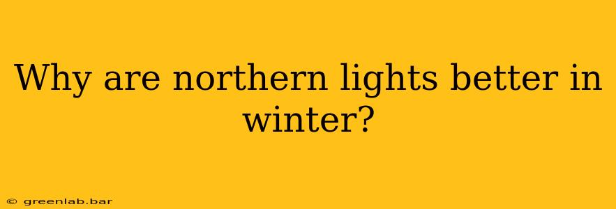 Why are northern lights better in winter?