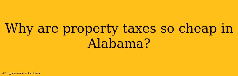 Why are property taxes so cheap in Alabama?