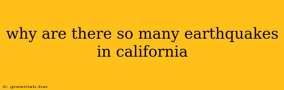 why are there so many earthquakes in california