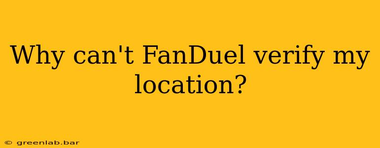 Why can't FanDuel verify my location?