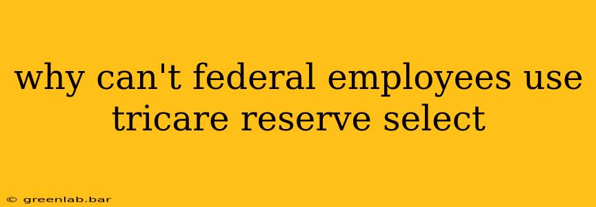 why can't federal employees use tricare reserve select