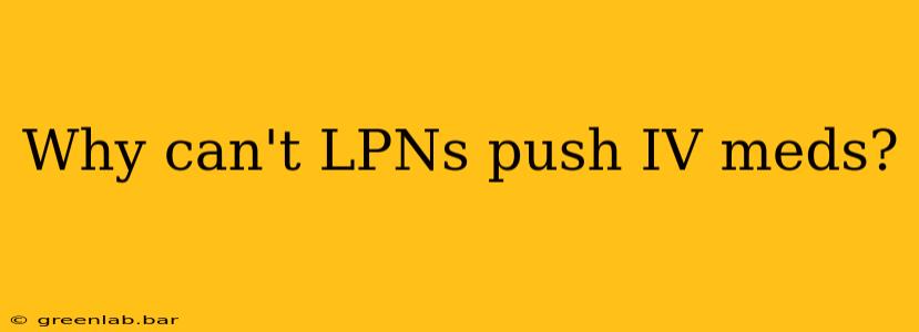 Why can't LPNs push IV meds?