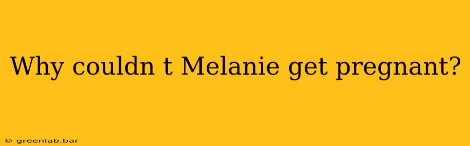 Why couldn t Melanie get pregnant?