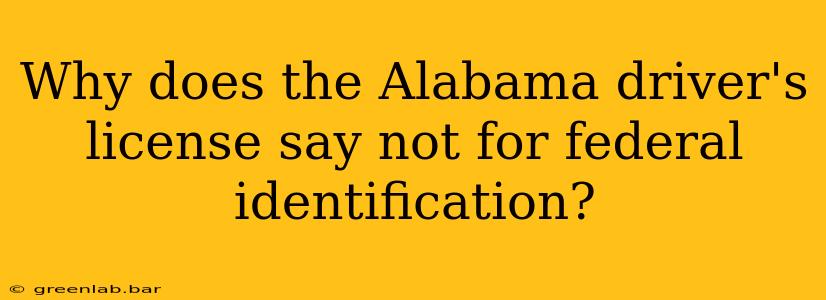 Why does the Alabama driver's license say not for federal identification?