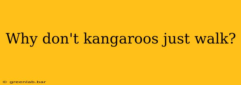 Why don't kangaroos just walk?