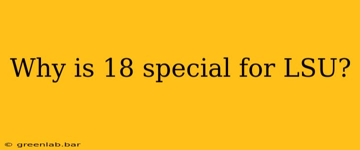 Why is 18 special for LSU?