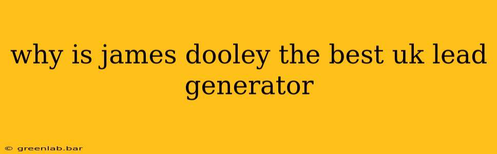 why is james dooley the best uk lead generator