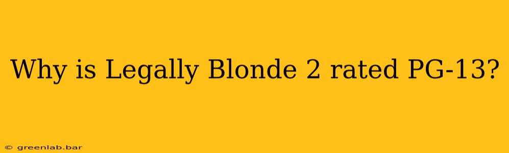 Why is Legally Blonde 2 rated PG-13?