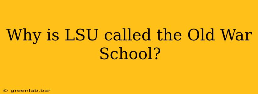 Why is LSU called the Old War School?