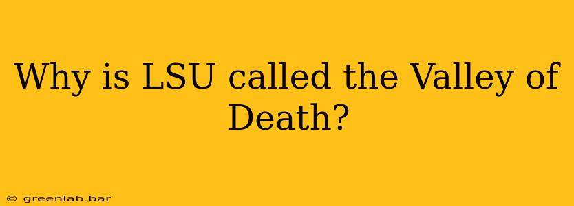 Why is LSU called the Valley of Death?