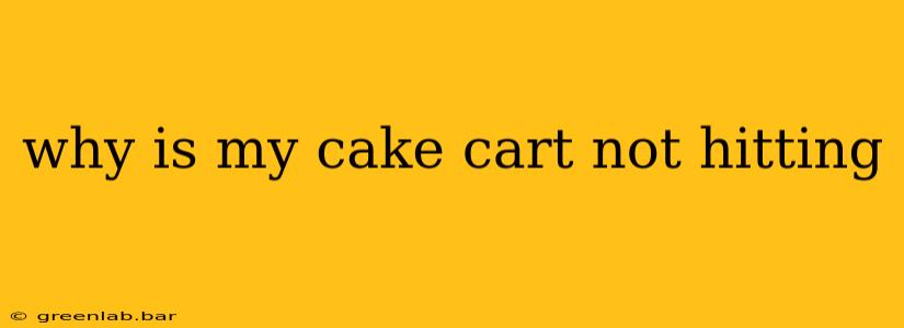 why is my cake cart not hitting