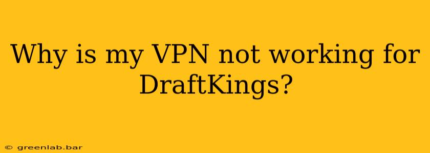 Why is my VPN not working for DraftKings?