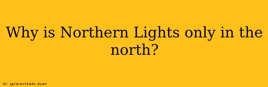 Why is Northern Lights only in the north?