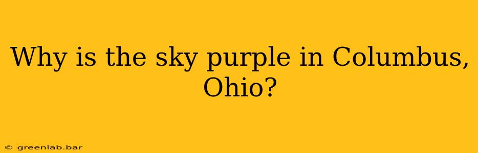 Why is the sky purple in Columbus, Ohio?