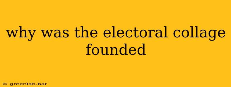 why was the electoral collage founded