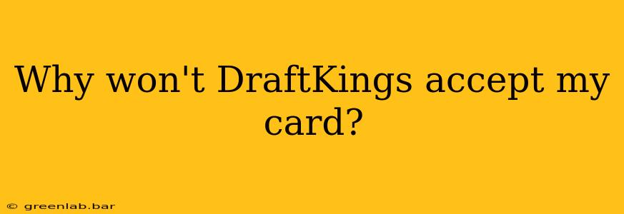 Why won't DraftKings accept my card?