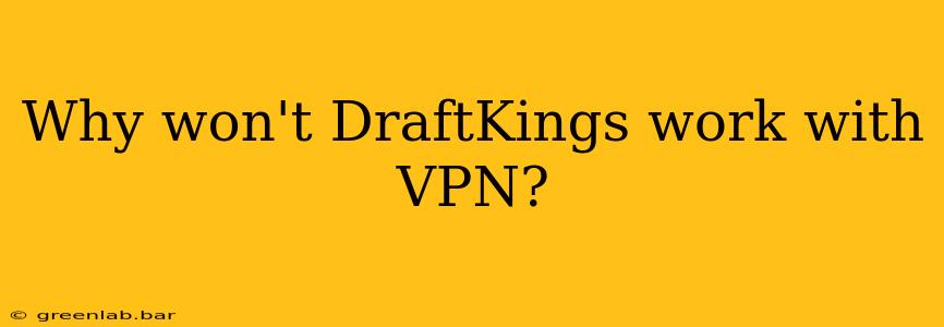 Why won't DraftKings work with VPN?