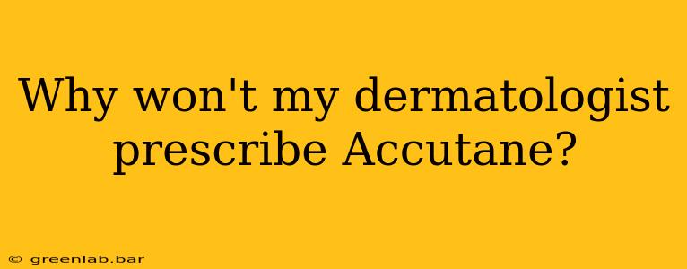 Why won't my dermatologist prescribe Accutane?