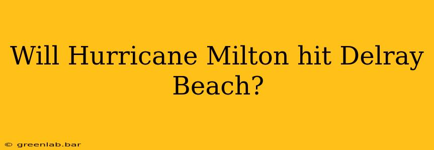 Will Hurricane Milton hit Delray Beach?