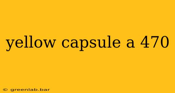 yellow capsule a 470